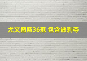 尤文图斯36冠 包含被剥夺